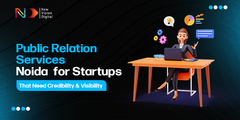 Public Relations Services Noida for Startups That Need Credibility and Visibility